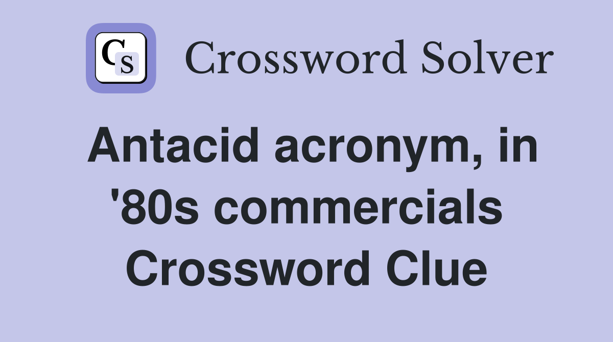 Antacid acronym, in '80s commercials Crossword Clue Answers Crossword Solver
